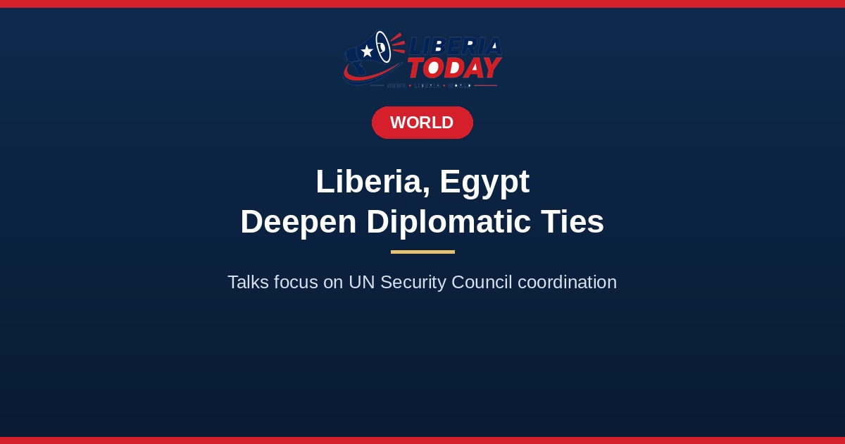 Liberia, Egypt Deepen Ties, Agree to Coordinate on UN Security Council