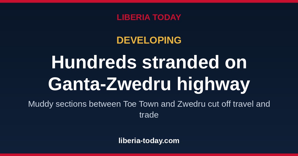 Hundreds stranded as Ganta–Zwedru highway turns to mud